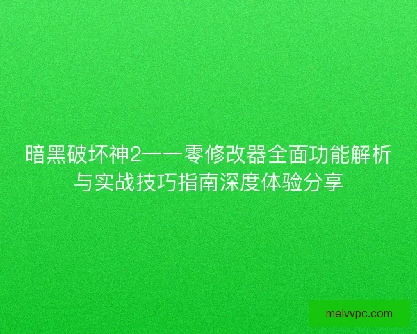 暗黑破坏神2一一零修改器全面功能解析与实战技巧指南深度体验分享