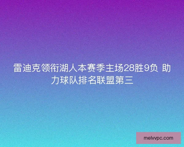 雷迪克领衔湖人本赛季主场28胜9负 助力球队排名联盟第三